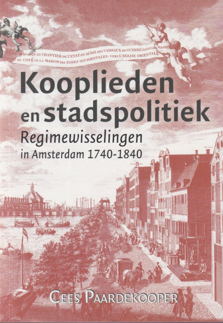 Paardekooper, Cees - Kooplieden en stadspolitiek: Regimewisselingen in Amsterdam (1740-1840)