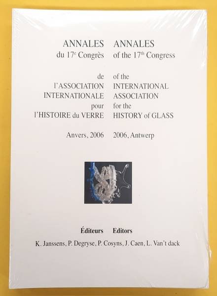 ASSOCIATION INTERNATIONALE POUR L'HISTOIRE DU VERRE,. - Annales Du 17e Congres De l'Association Internationale Pour l'Histoire Du Verre, Anvers, 2006 - Annales of the 17th Congress of the International Association for the History of Glass, 2006, Antwerp