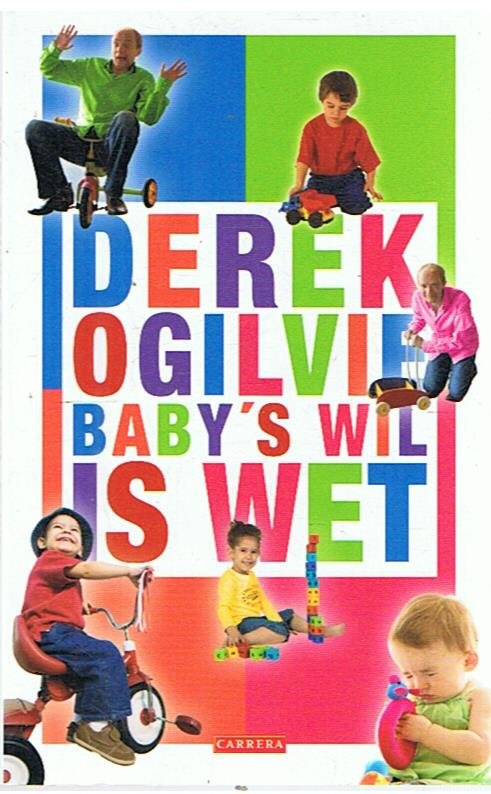 Ogilvie, Derek - Baby's wil is wet - de handleiding voor papa's en mama's met probleemkinderen