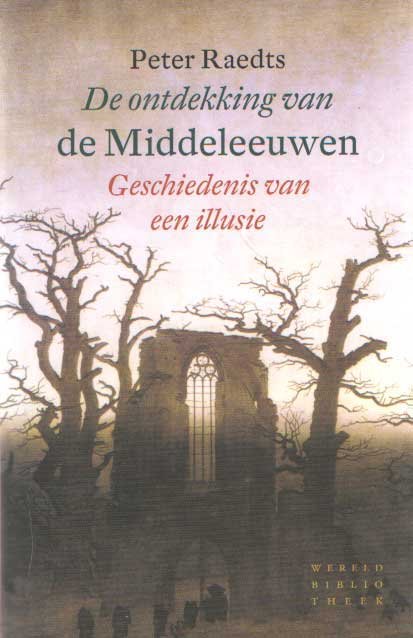 Raedts, Peter - De ontdekking van de Middeleeuwen. Geschiedenis van een illusie