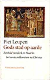 Leupen, Piet - Gods stad op aarde. Eenheid van Kerk en Staat in het eerste millennium na Christus. Een kerkelijke ideologie.