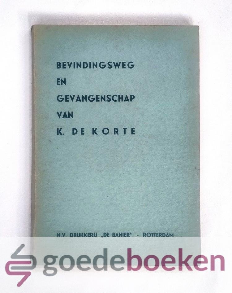 Korte, K. de - Bevindingsweg en gevangenschap van K. de Korte --- Ter herinnering. Cornelis de Korte, Landman onder Mariekerke in het eiland Walcheren. Gevangen gezet naar aanleiding van de invoering van Nieuwe Psalmen (1778 en 1779)
