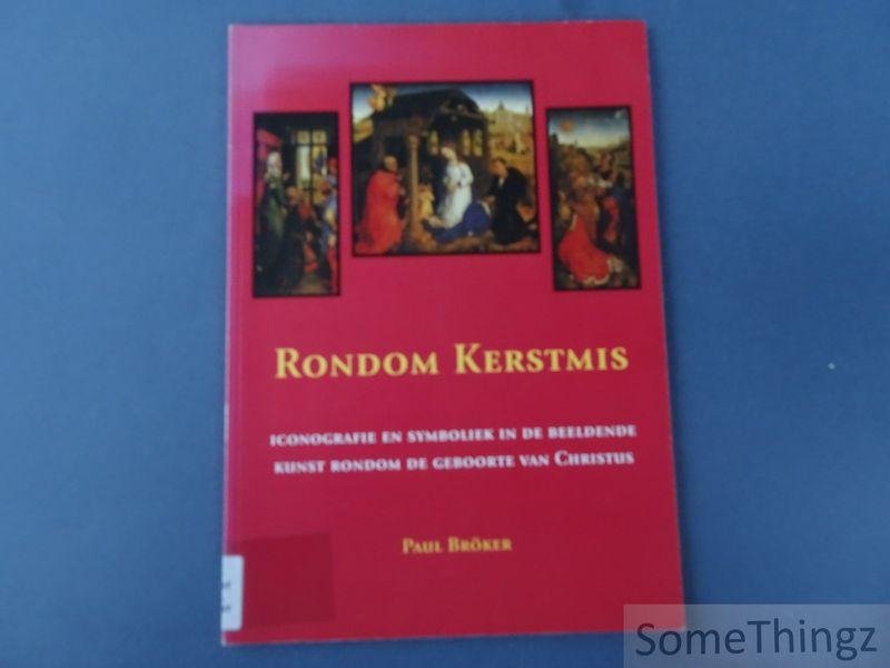 Bröker, Paul. - Rondom Kerstmis. Iconografie en symboliek in de beeldende kunst rondom de geboorte van Christus.