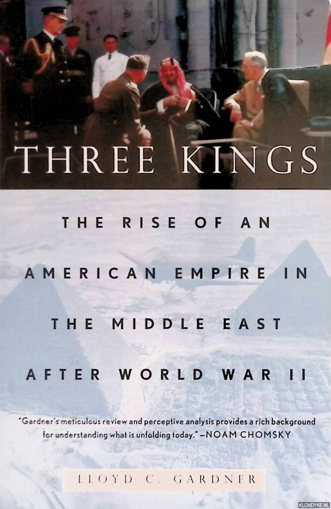 Gardner, Lloyd C. - Three Kings: The Rise of an American Empire in the Middle East After World War II