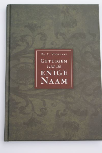 Vogelaar C. - Getuigen van de enige Naam