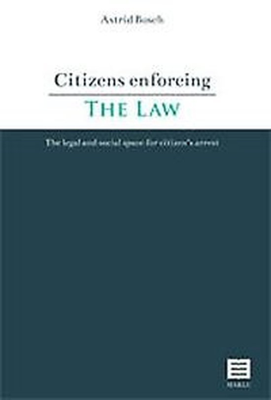 Bosch, Astrid. - Citizens enforcing the law : the legal and social space for citizen's arrest.