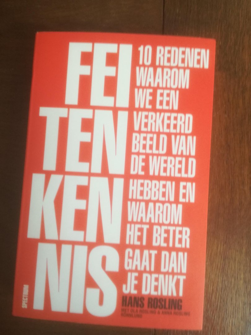 Rosling, Hans - Feitenkennis / Tien redenen waarom we een verkeerd beeld van de wereld hebben en waarom het beter gaat dan je denkt