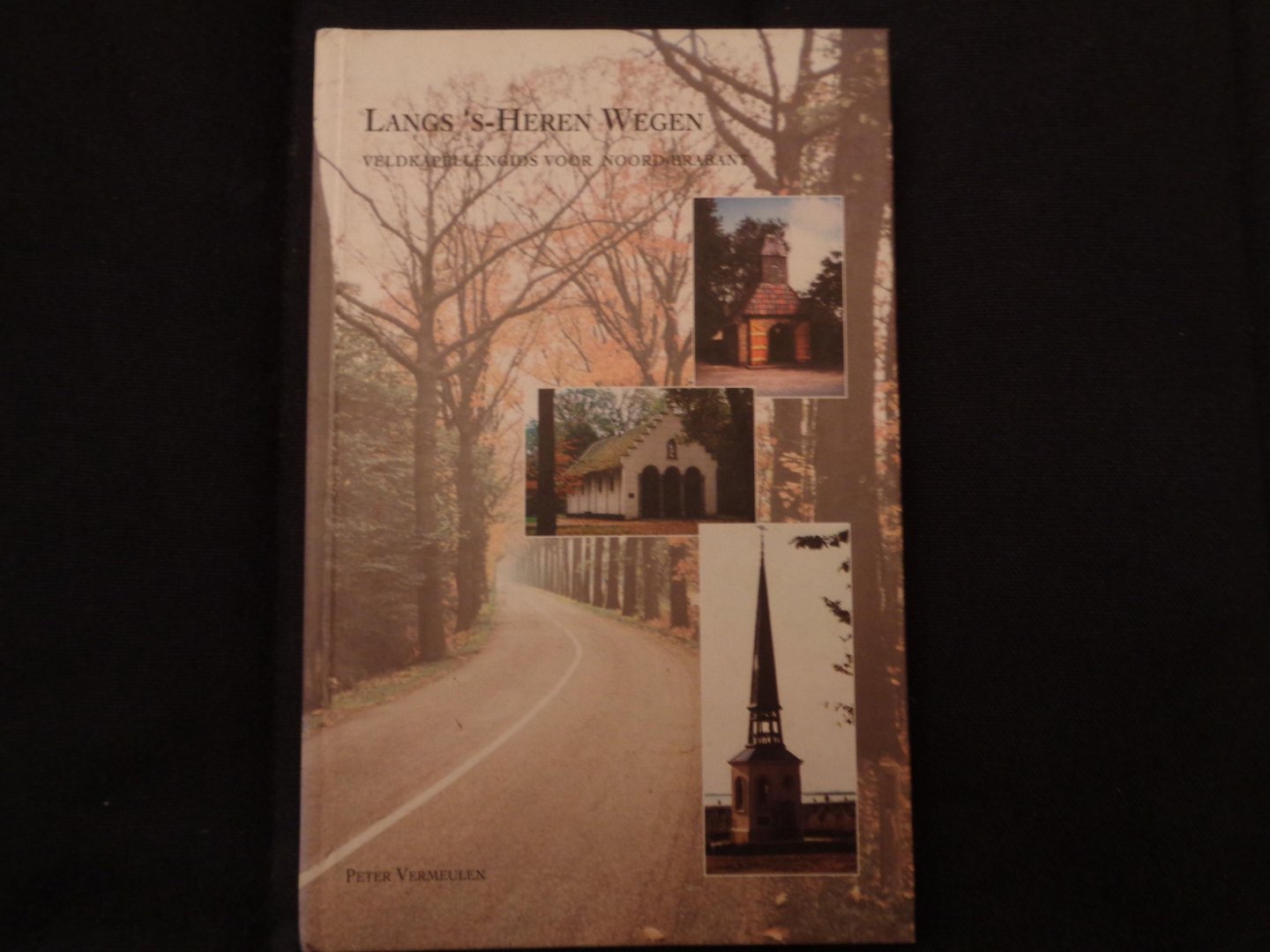peter  vermeulen - Langs   s-Heren wegen + tien (fiets)routes / veldkapellengids voor Noord-Brabant