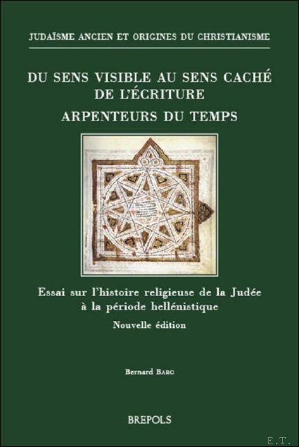 Bernard Barc - Du sens visible au sens cach  de l' criture. Arpenteurs du temps. Essai sur l'histoire religieuse de la Jud e   la p riode hell nistique. Nouvelle  dition
