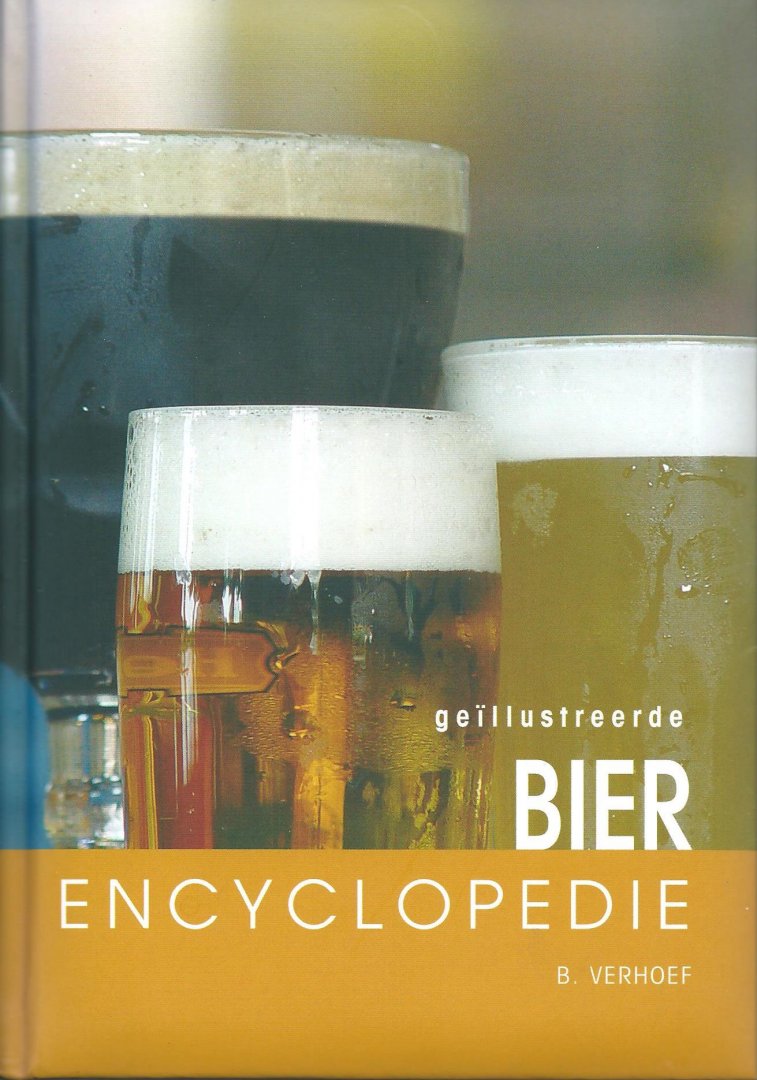 Verhoef, B. - Geïllustreerde bierencylopedie : een deskundig en allesomvattende gids over de bieren van de wereld