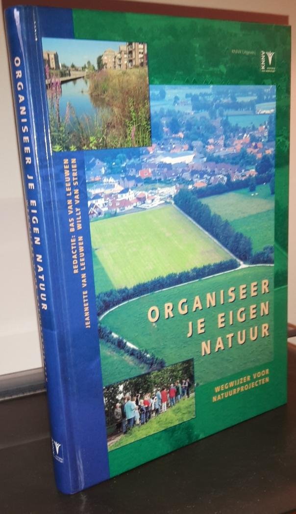 Leeuwen, Bas van & Jeannette van Leeuwen & Willy van Strien - Organiseer je eigen natuur. Wegwijzer voor natuurprojecten