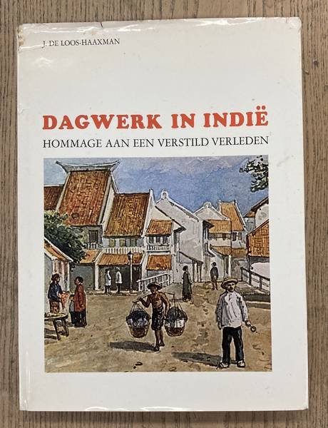 LOOS-HAAXMAN, J. DE. - Dagwerk in Indië. Hommage aan een verstild verleden.