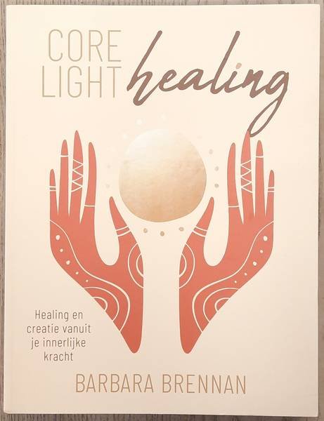 BRENNAN, BARBARA. - Core light healing, Healing en creatie vanuit je innerlijke kracht