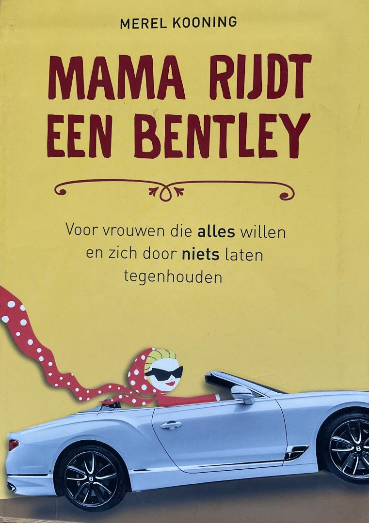 Kooning, Merel - Mama rijdt een Bentley, Voor vrouwen die alles willen en zich nergens door laten tegenhouden (3e druk)