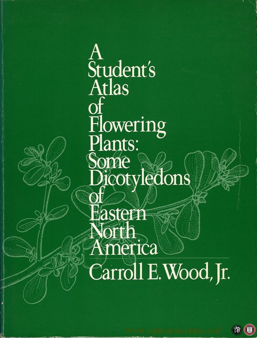 WOOD, Carroll E. - A Student's Atlas of Flowering Plants: Some Dicotyledons of Eastern North America. Including 120 Illustrations