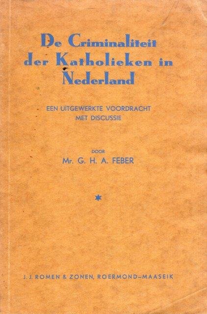 Feber, G.H.A. - De criminaliteit der Katholieken in Nederland : een uitgewerkte voordracht met discussie.