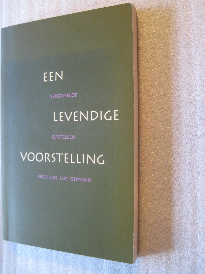 Ohmann, prof.Drs. H.M. - Een levendige voorstelling / Verzamelde opstellen