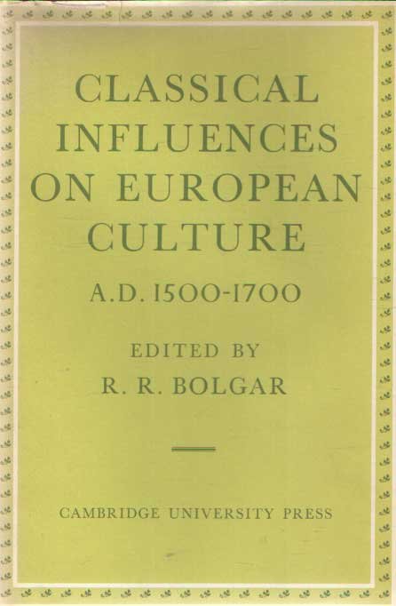 Bolgar, R.R, - Classical Influences on European Culture, A.D. 1500-1700