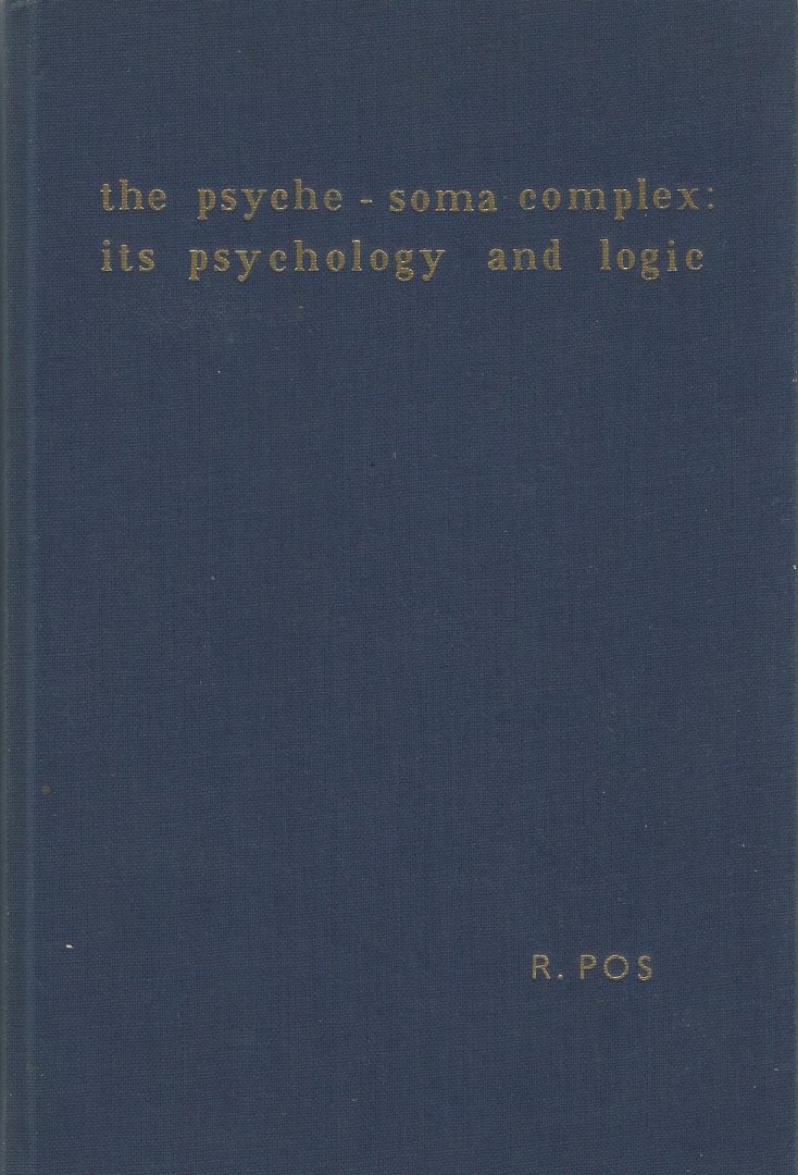 Robert  Pos - THE PSYCHE - SOMA - COMPLE: ITS PSYCHOLOGY  AND  LOGIC