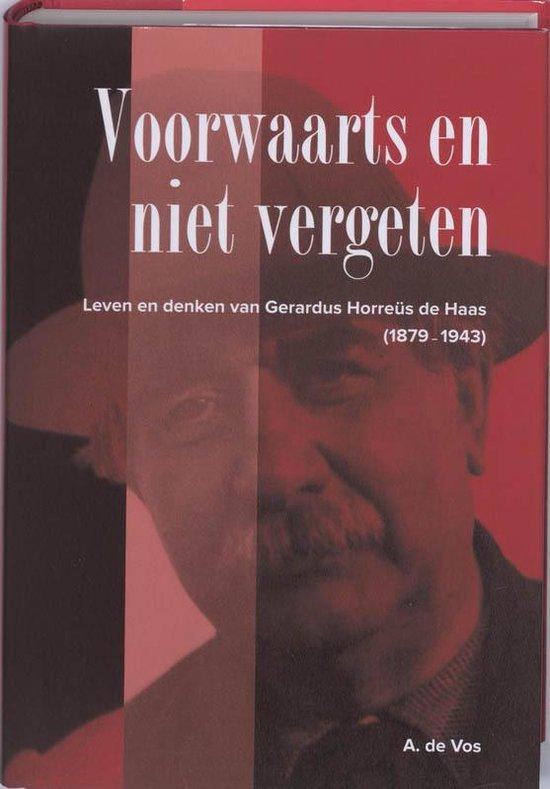 Vos, A. de - Voorwaarts en niet vergeten / leven en denken van Gerardus Horreus de Haas (1879-1943)