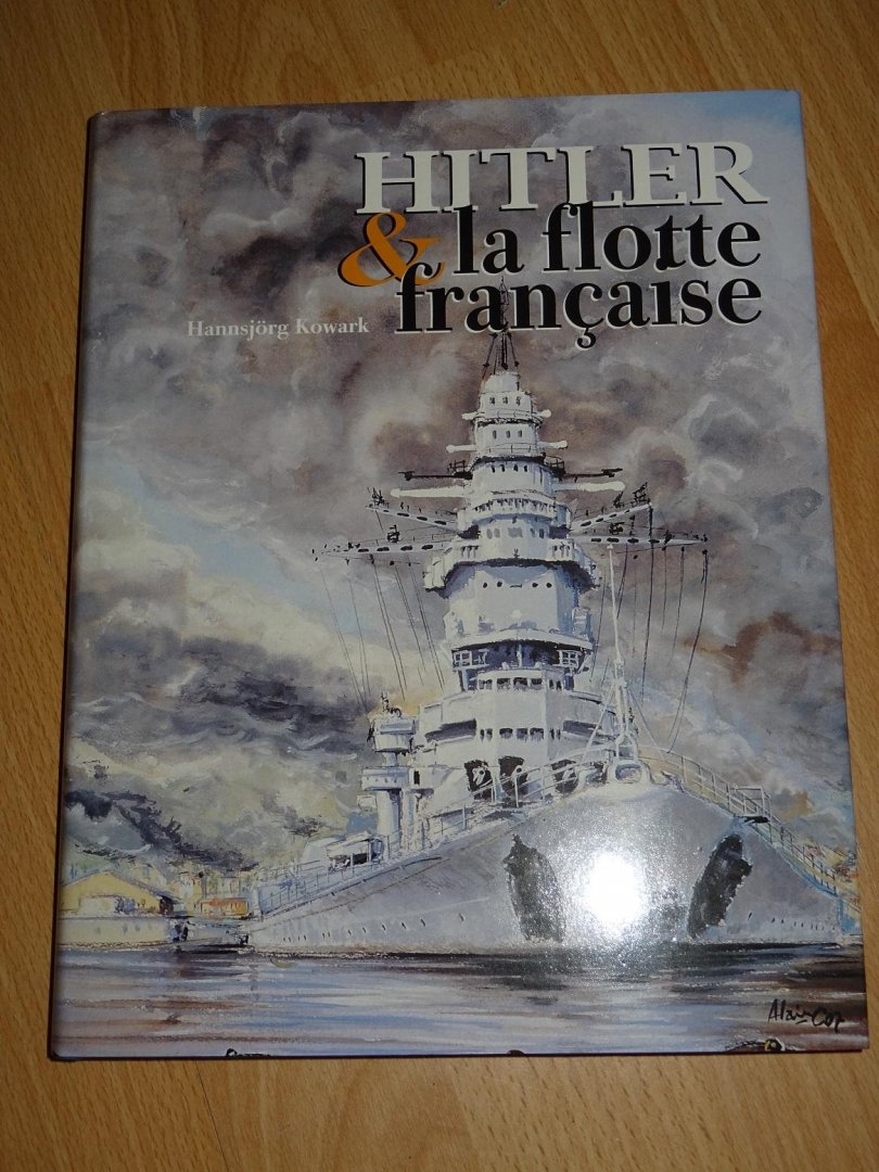 Kowark, Hannsjörg - Hitler & la Flotte Française