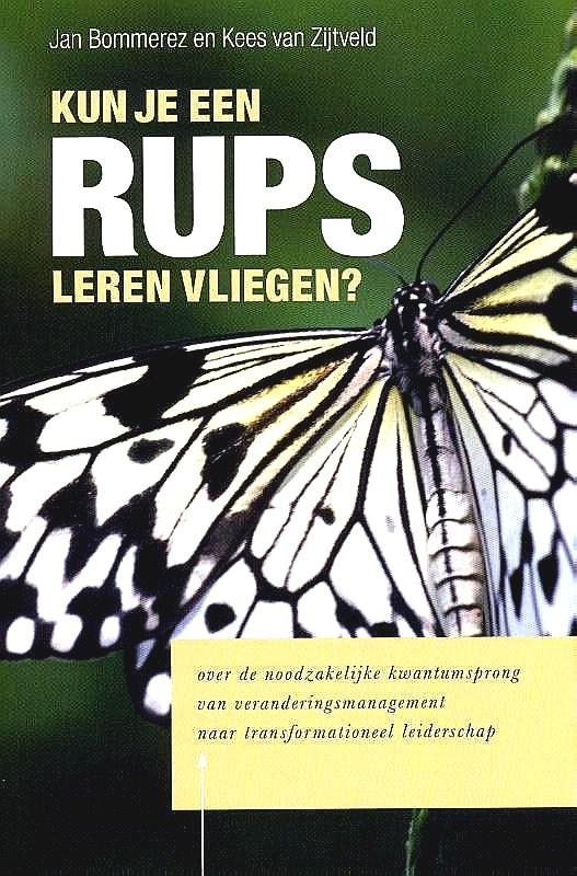 Bommerez , Jan . & Kees van Zijtveld .  [ ISBN 9789080515635 ] 4619 - Kun je een Rups Leren Vliegen ? . ( Over de noodzakelijke kwantumsprong van veranderingsmanagement naar tranformationeel leiderschap . ) Dit is de titel van een boek dat gaat over het verschil tussen veranderen en transformatie, geschreven door -