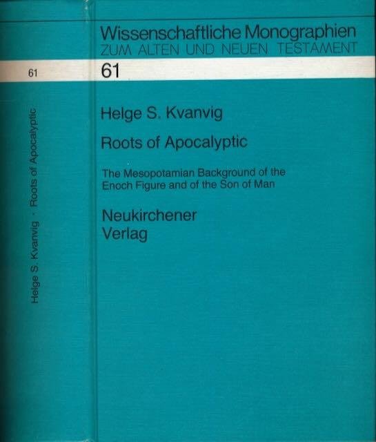 Kvanvig, Helge S. - Roots of Apocalyptic: The Mesopotamian background of the Enoch figure and of the Son of Man