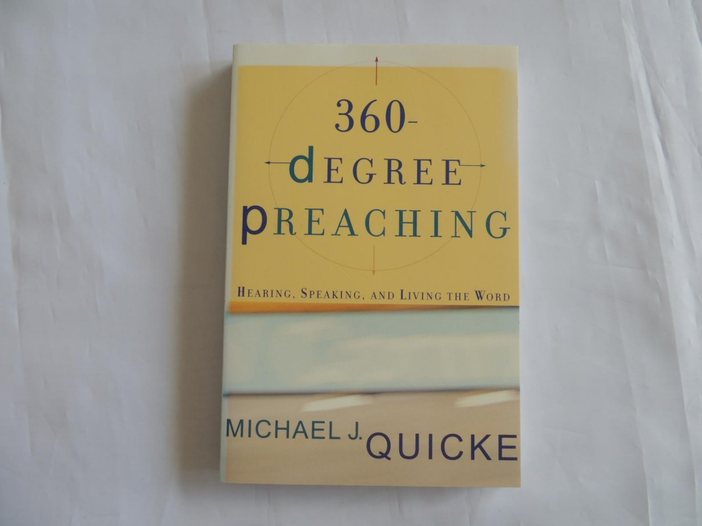 Quicke, Michael J. - 360 Degree Preaching - Hearing, Speaking, and Living the Word