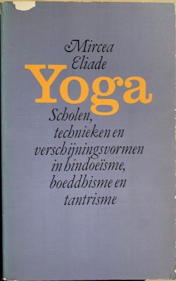 Eliade, Mircea - YOGA. Scholen, technieken en verschijnsvormen in hindoeisme, boeddhisme en tantrisme.