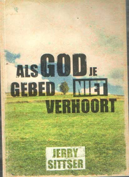 Sittser, Jerry - Als God je gebed niet verhoort