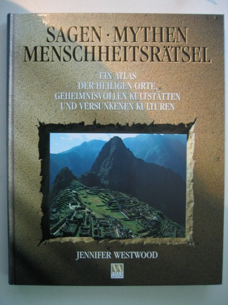 Westwood, Jennifer - Sagen, Mythen, Menschheitsratsel. Ein Atlas der heiligen Orte, geheimnisvollen Kultstaetten und versunkenen Kulturen.,