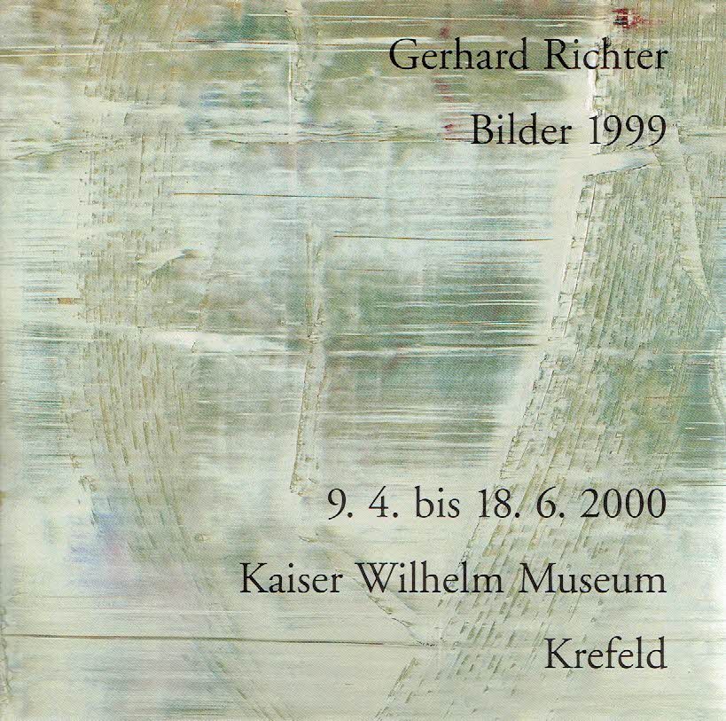 RICHTER, Gerhard - Gerhard Richter - Bilder 1999 - 9.4. bit 18.6.2000 Kaiser Wilhelm Museum Krefeld.