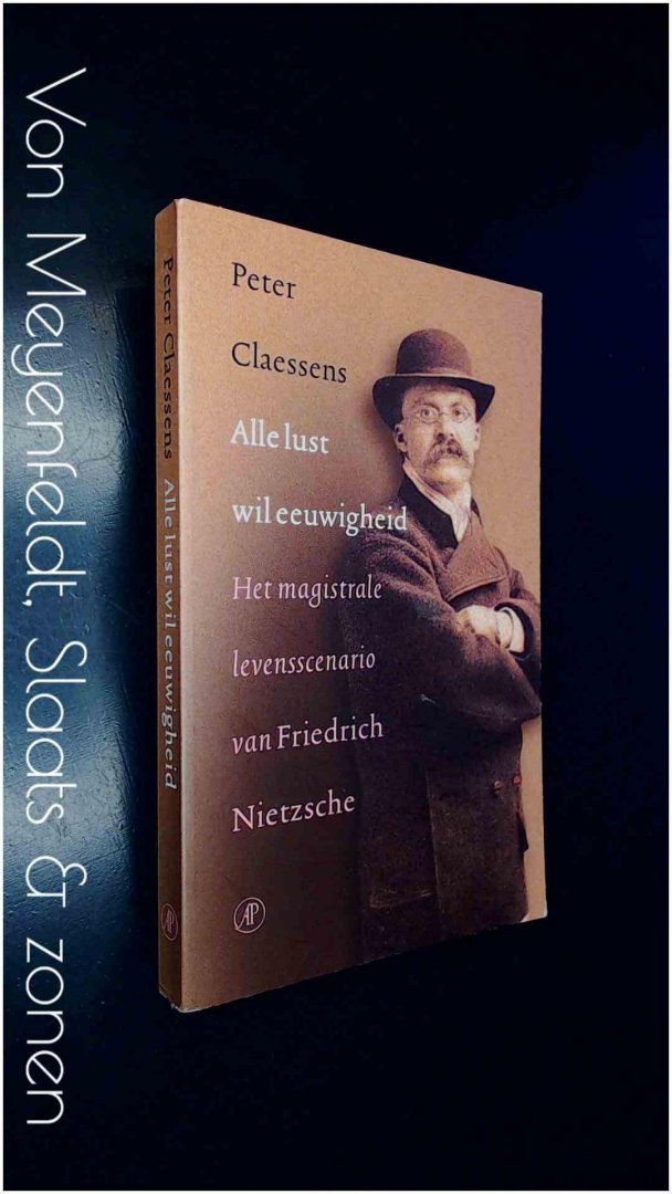 Claessens, Peter - Alle lust wil eeuwigheid - Het magistrale levensscenario van Friedrich Nietzsche