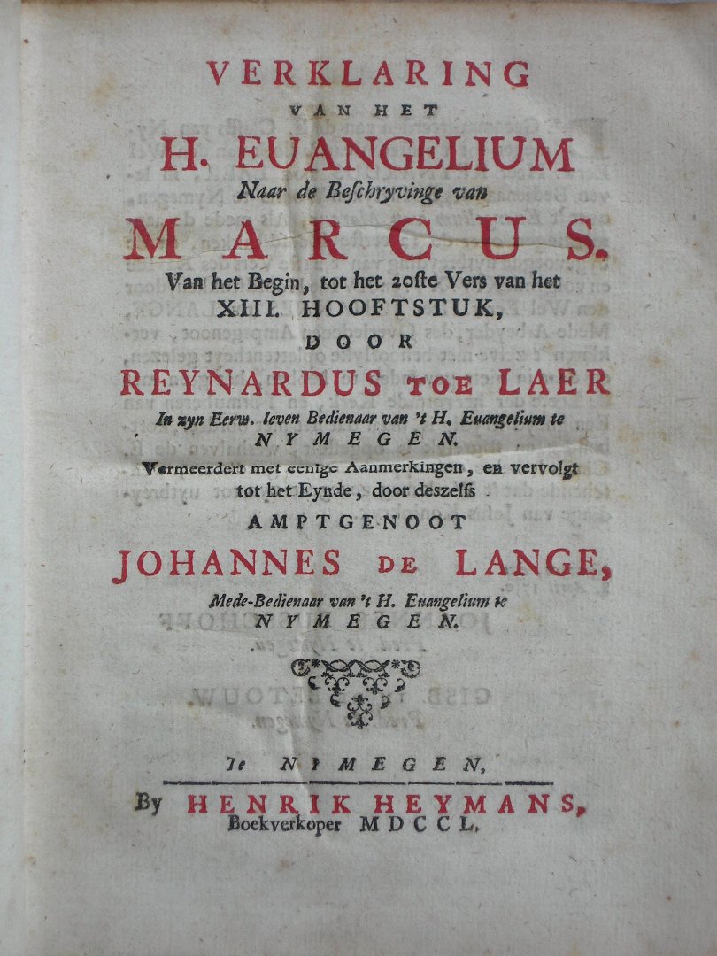 Laer, Reynardus toe - Verklaring van het H. Euangelium Naar de Beschryvinge van Marcus. Van het Begin, tot het 20ste Vers van het XIII. Hoofdstuk (...) Vermeerdert met eenige Aanmerkingen, en vervolgt tot het Eynde, door deszelfs Amptgenoot Johannes de Lange (...)