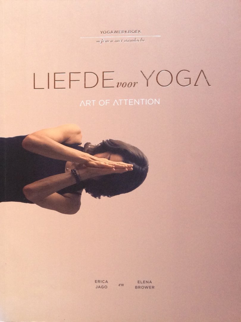 Jago, Erica en Elena Brower - Liefde voor yoga (art of attention); yogawerkboek / oefenen met aandacht [yoga werkboek]