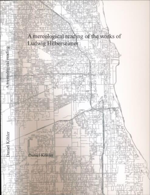 Köhler, Daniel. - A Mereological Reading of the Works of Ludwig Hiberseimer: Punctualisation as an architectural method.