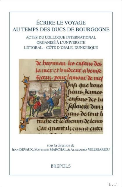 Jean Devaux, Matthieu Marchal, Alexandra Velissariou (eds) - crire le voyage au temps des ducs de Bourgogne. Actes du colloque international organis  les 19 et 20 octobre 2017   l'Universit  du Littoral - C te d'Opale (Dunkerque)