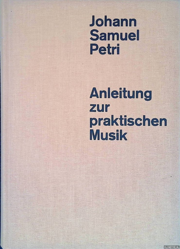 Petri, Johann Samuel - Anleitung zur practischen Musik: Faksimile-Nachdruck der zweiten, stark erweiterten Auflage, Leipzig 1782