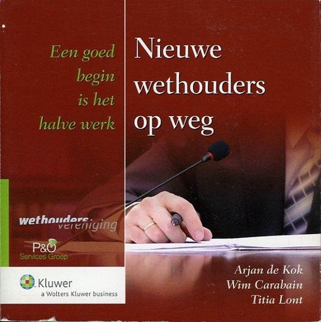 KOK, Arjan / CARABAIN, Wim / LONT, Titia - Een goed begin is het halve werk. Nieuwe wethouders op weg.
