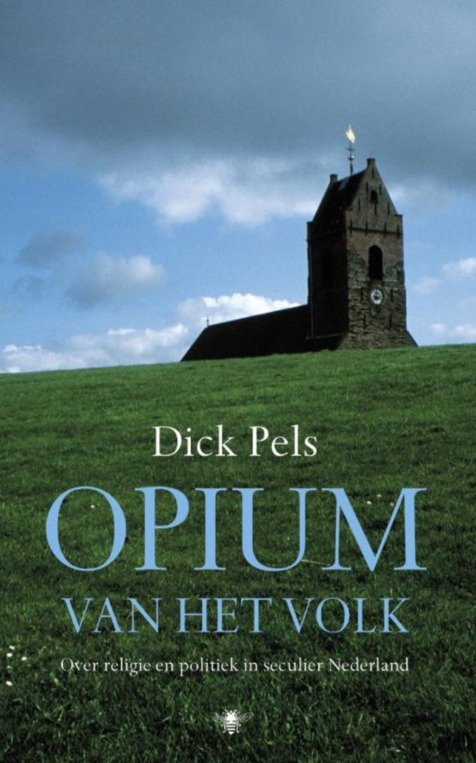 Pels, Dick - Opium van het volk: over religie en politiek in seculier Nederland