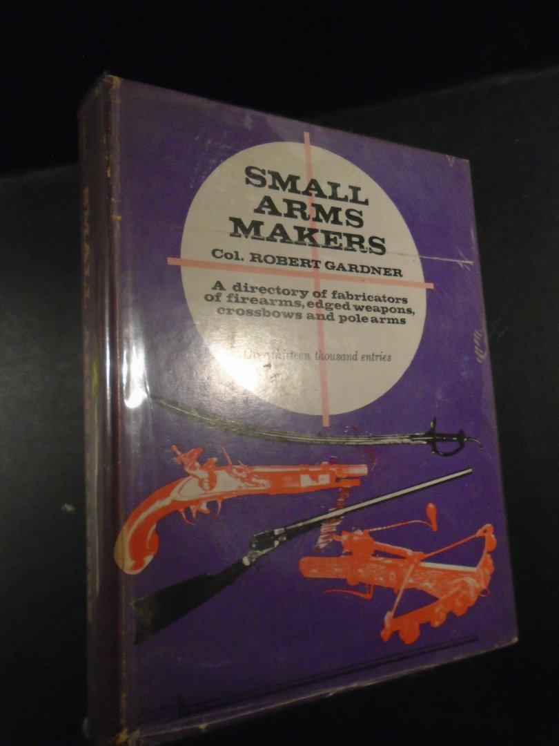 Gardner, Colonel Robert.E. - Small Arms Makers- A directory of fabricators of firearms, edged weapons, crossbows and polearms 1963