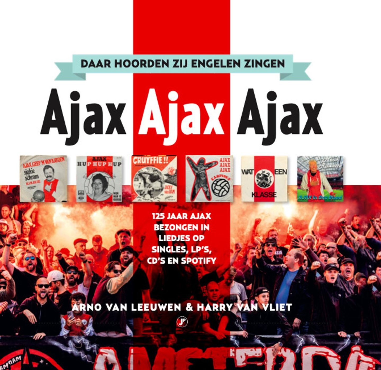 Arno van Leeuwen en Harry van Vliet - Daar hoorden zij engelen zingen -125 jaar AFC Ajax bezongen in liedjes op singles, LP's, CD's en Spotify