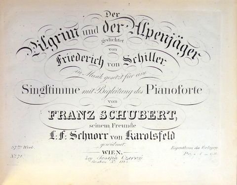 Schubert, Franz: - Der Pilgrim und der Alpenjäger gedichtet von Friederich von Schiller, in Musik gesetzt für eine Singstimme mit Begleitung des Pianoforte... seinem Freunde L: F: Schnorr von Karolsfeld gewidmet. 37 tes Werk