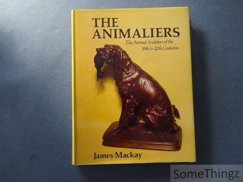 James A. Mackay. - The Animaliers : A Collector's Guide to the Animal Sculptors of the 19th and 20th Centuries.