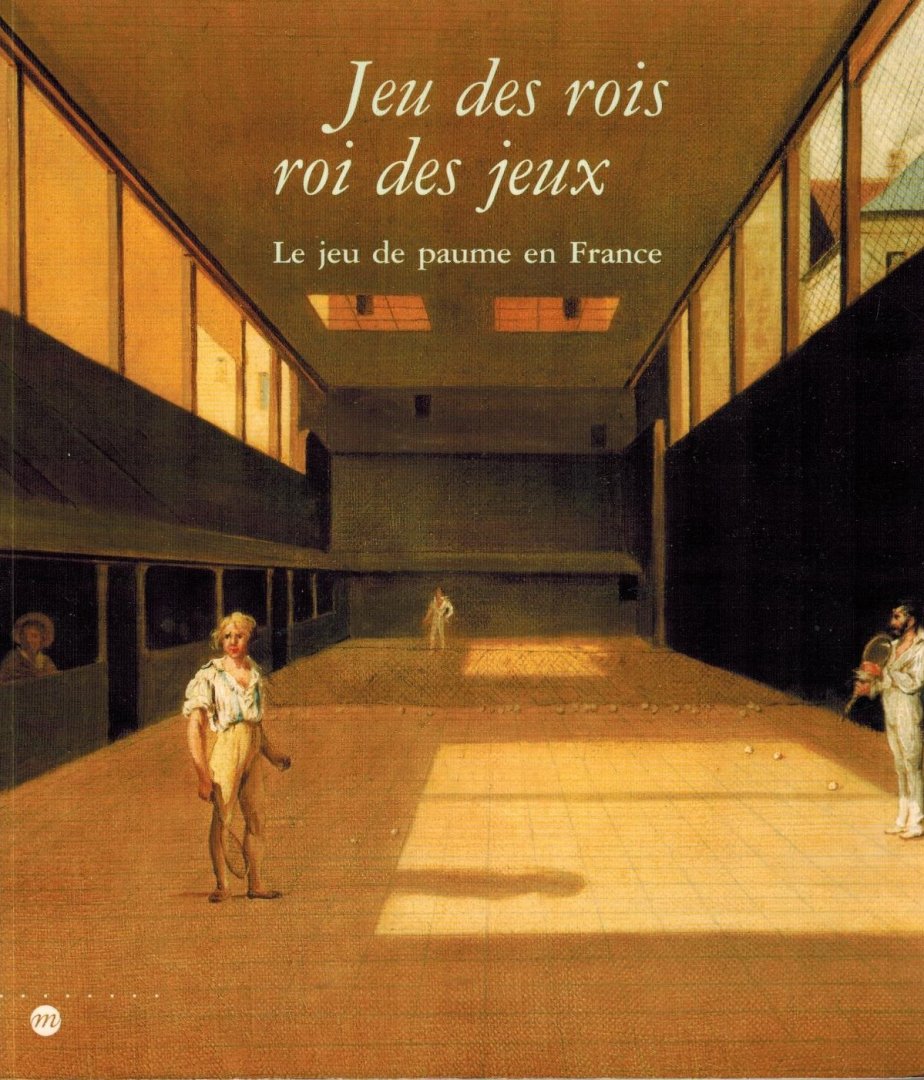 Collectif - Jeu des rois, roi des jeux -Le jeu de paume en France