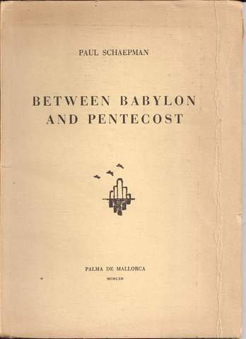 SCHAEPMAN, PAUL - BETWEEN BABYLON AND PENTECOST.