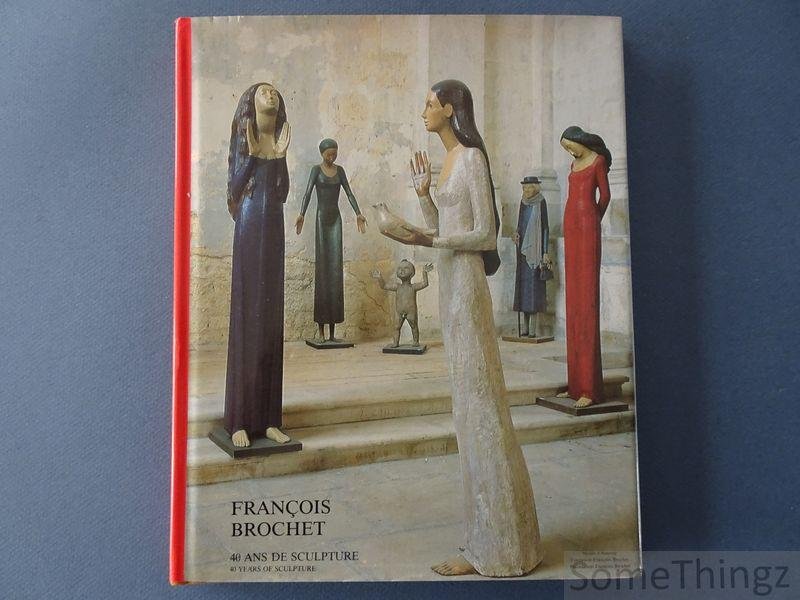 François Brochet. - François Brochet. 40 ans de sculpture. 40 years of sculpture.
