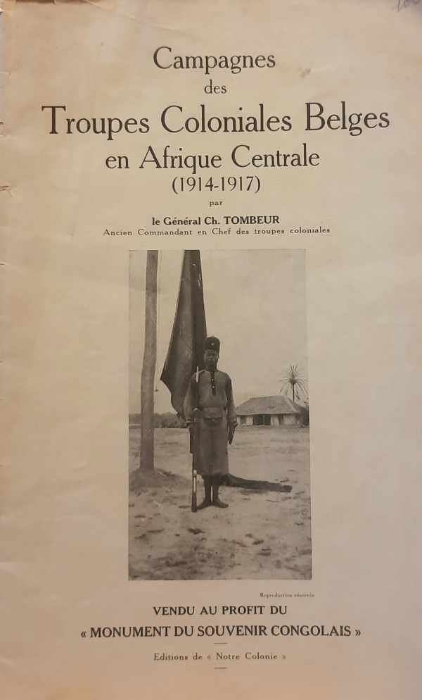 TOMBEUR Ch. général, ancien Commandant en Chef des troupes coloniales - Campagnes des Troupes Coloniales Belges en Afrique Centrale (1914-1917)