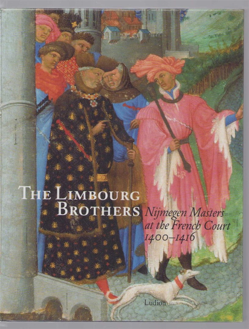 Rob Dückers - The Limbourg brothers : Nijmegen Masters at the French court 1400-1416