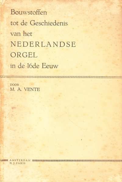 Maarten Albert Vente - Bouwstoffen tot de Geschiedenis van het Nederlandse Orgel in de 16de Eeuw